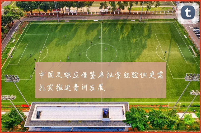 中国足球应借鉴库拉索经验但更需扎实推进青训发展